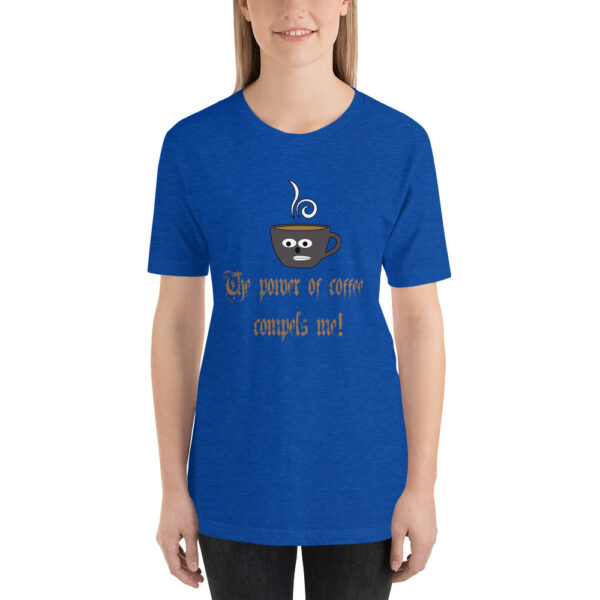 The power of Coffee compels you Short-Sleeve Unisex T-Shirt - Image 3